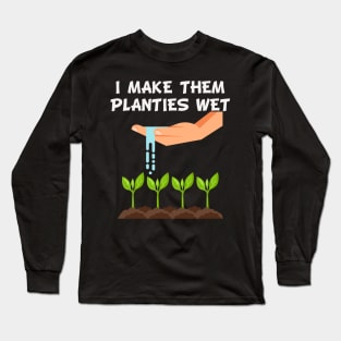 I Make Them Planties Wet Funny Gardener Gardening Gift Long Sleeve T-Shirt